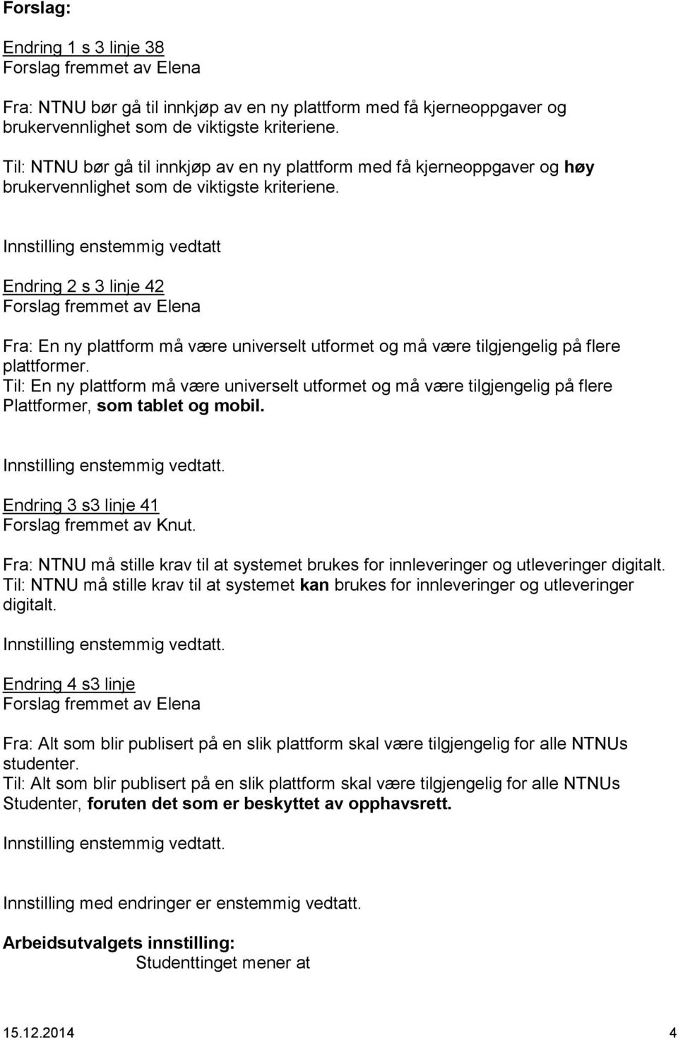 Innstilling enstemmig vedtatt Endring 2 s 3 linje 42 Fra: En ny plattform må være universelt utformet og må være tilgjengelig på flere plattformer.