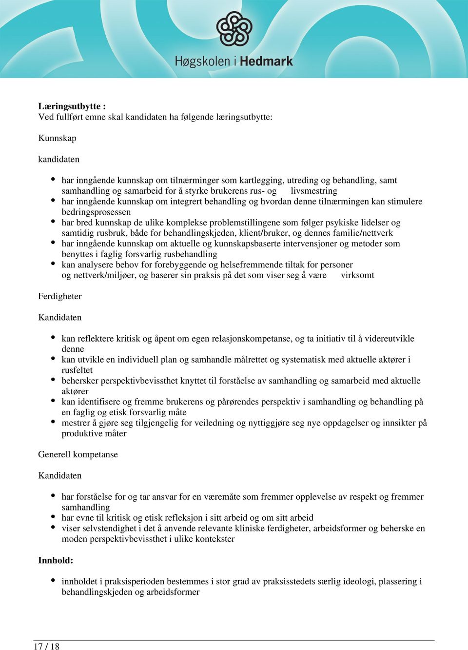 problemstillingene som følger psykiske lidelser og samtidig rusbruk, både for behandlingskjeden, klient/bruker, og dennes familie/nettverk har inngående kunnskap om aktuelle og kunnskapsbaserte