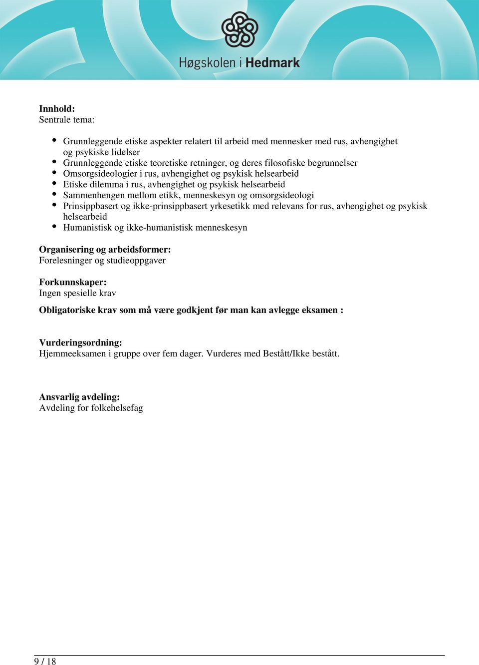 Prinsippbasert og ikke-prinsippbasert yrkesetikk med relevans for rus, avhengighet og psykisk helsearbeid Humanistisk og ikke-humanistisk menneskesyn Organisering og arbeidsformer: Forelesninger og