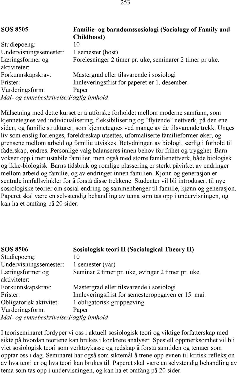 Målsetning med dette kurset er å utforske forholdet mellom moderne samfunn, som kjennetegnes ved individualisering, fleksibilisering og flytende nettverk, på den ene siden, og familie strukturer, som