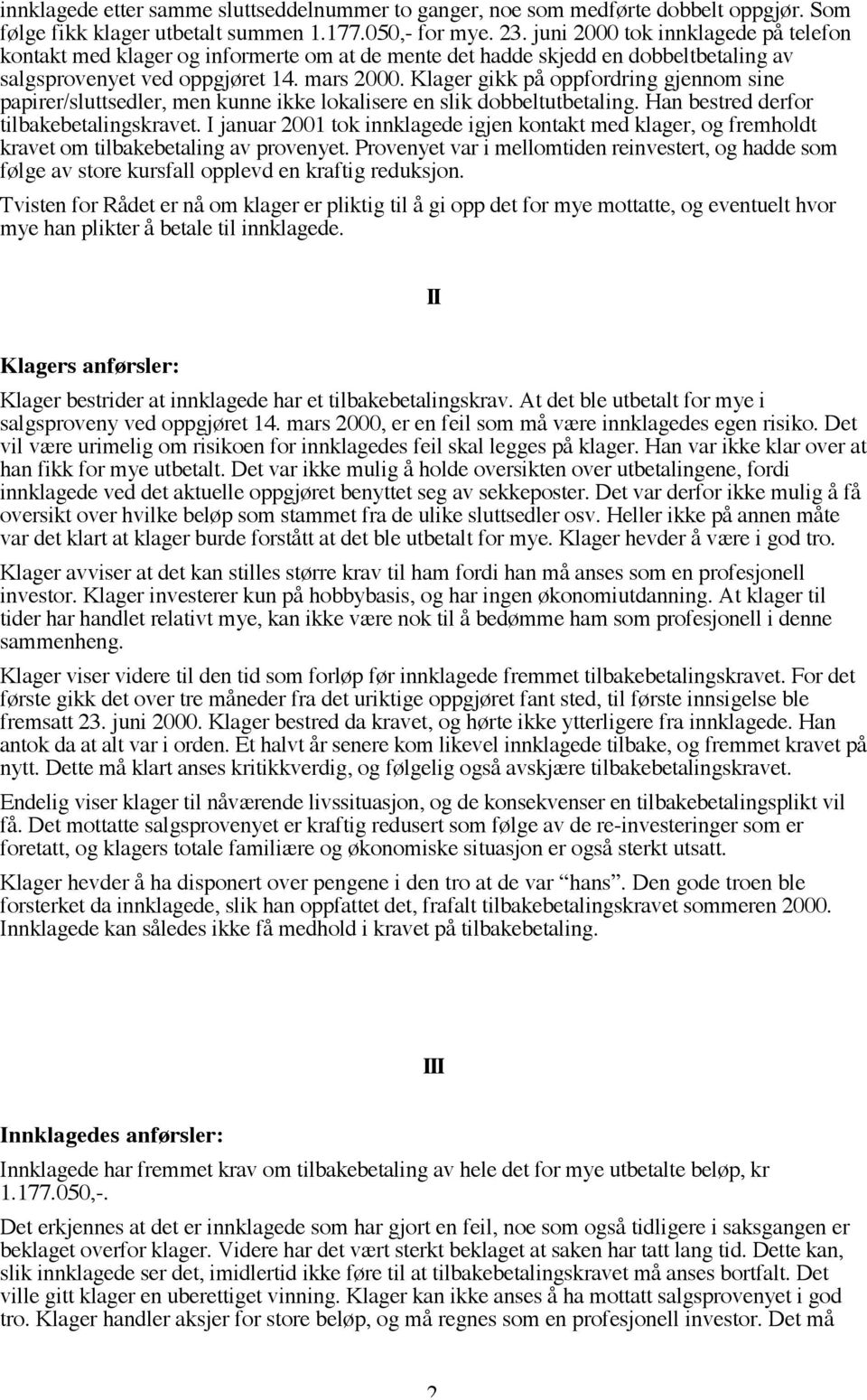 Klager gikk på oppfordring gjennom sine papirer/sluttsedler, men kunne ikke lokalisere en slik dobbeltutbetaling. Han bestred derfor tilbakebetalingskravet.