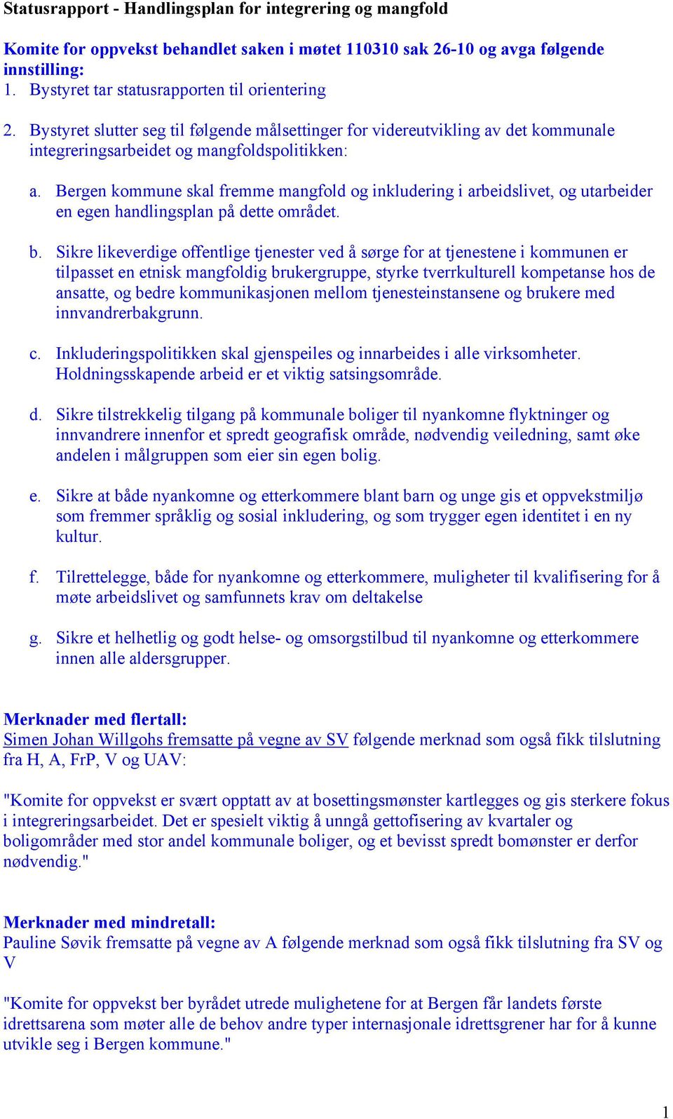 Bergen kommune skal fremme mangfold og inkludering i arbeidslivet, og utarbeider en egen handlingsplan på dette området. b.