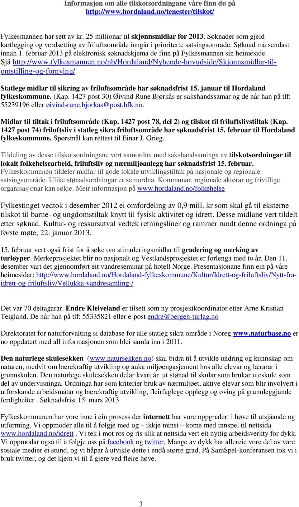 februar 2013 på elektronisk søknadskjema de finn på Fylkesmannen sin heimeside. Sjå http://www.fylkesmannen.