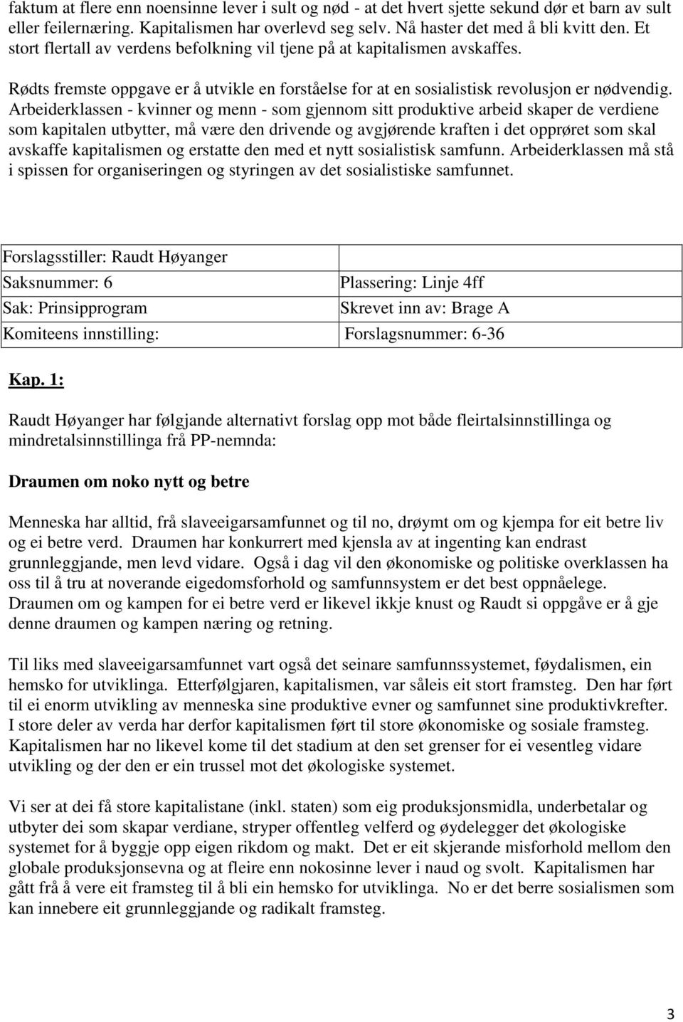 Arbeiderklassen - kvinner og menn - som gjennom sitt produktive arbeid skaper de verdiene som kapitalen utbytter, må være den drivende og avgjørende kraften i det opprøret som skal avskaffe