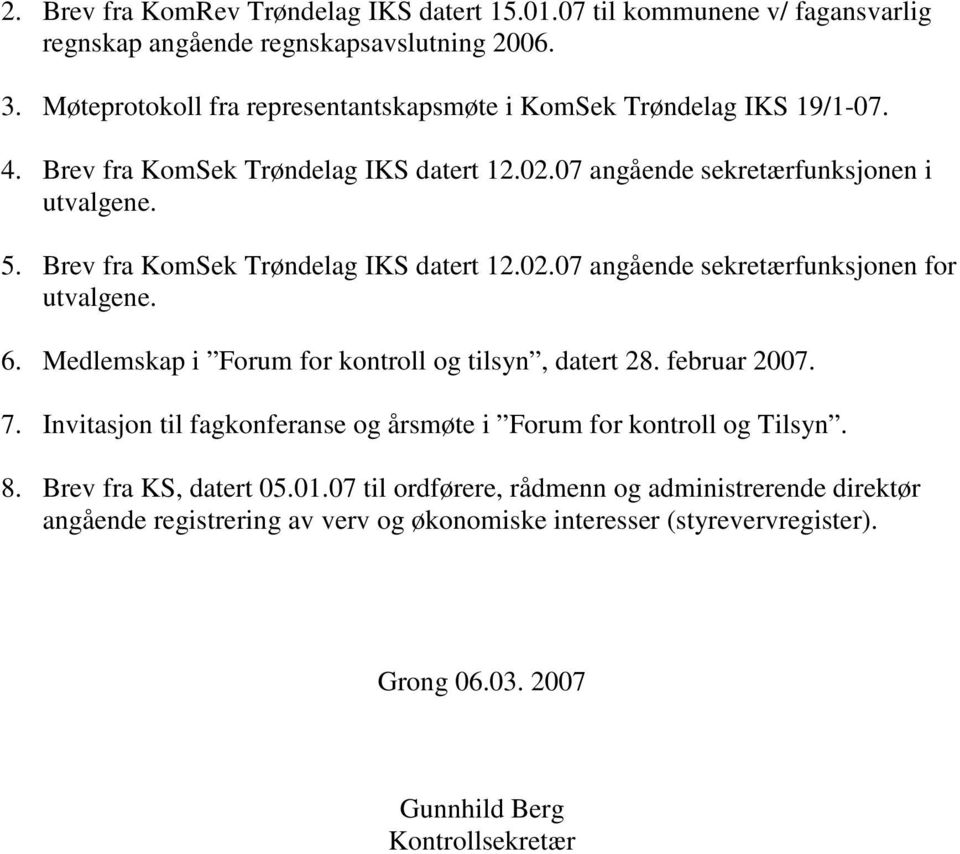 Brev fra KomSek Trøndelag IKS datert 12.02.07 angående sekretærfunksjonen for utvalgene. 6. Medlemskap i Forum for kontroll og tilsyn, datert 28. februar 2007. 7.