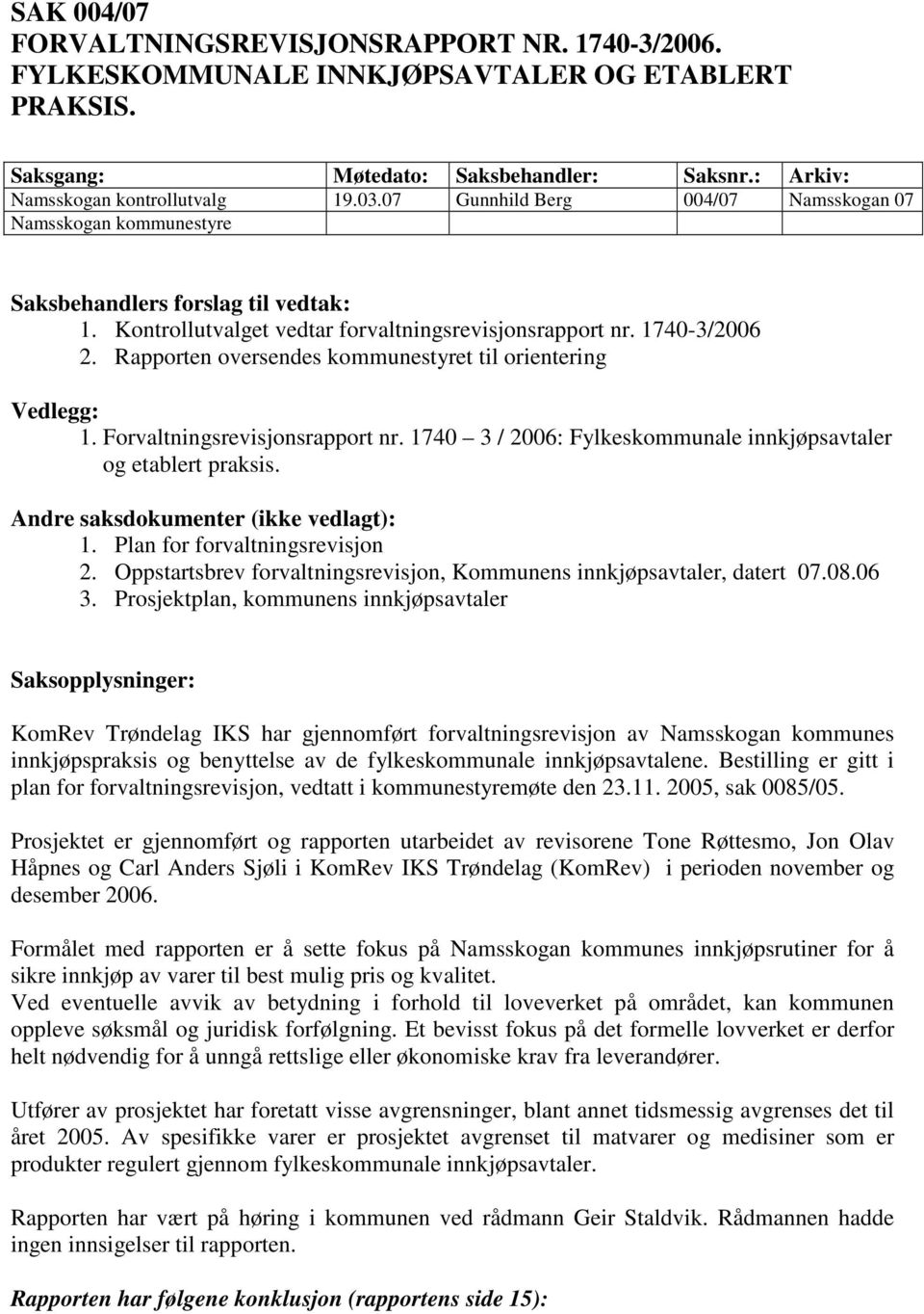 Rapporten oversendes kommunestyret til orientering Vedlegg: 1. Forvaltningsrevisjonsrapport nr. 1740 3 / 2006: Fylkeskommunale innkjøpsavtaler og etablert praksis.