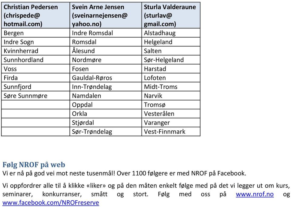 Inn-Trøndelag Midt-Troms Søre Sunnmøre Namdalen Narvik Oppdal Tromsø Orkla Vesterålen Stjørdal Varanger Sør-Trøndelag Vest-Finnmark Følg NROF på web Vi er nå på god vei mot neste