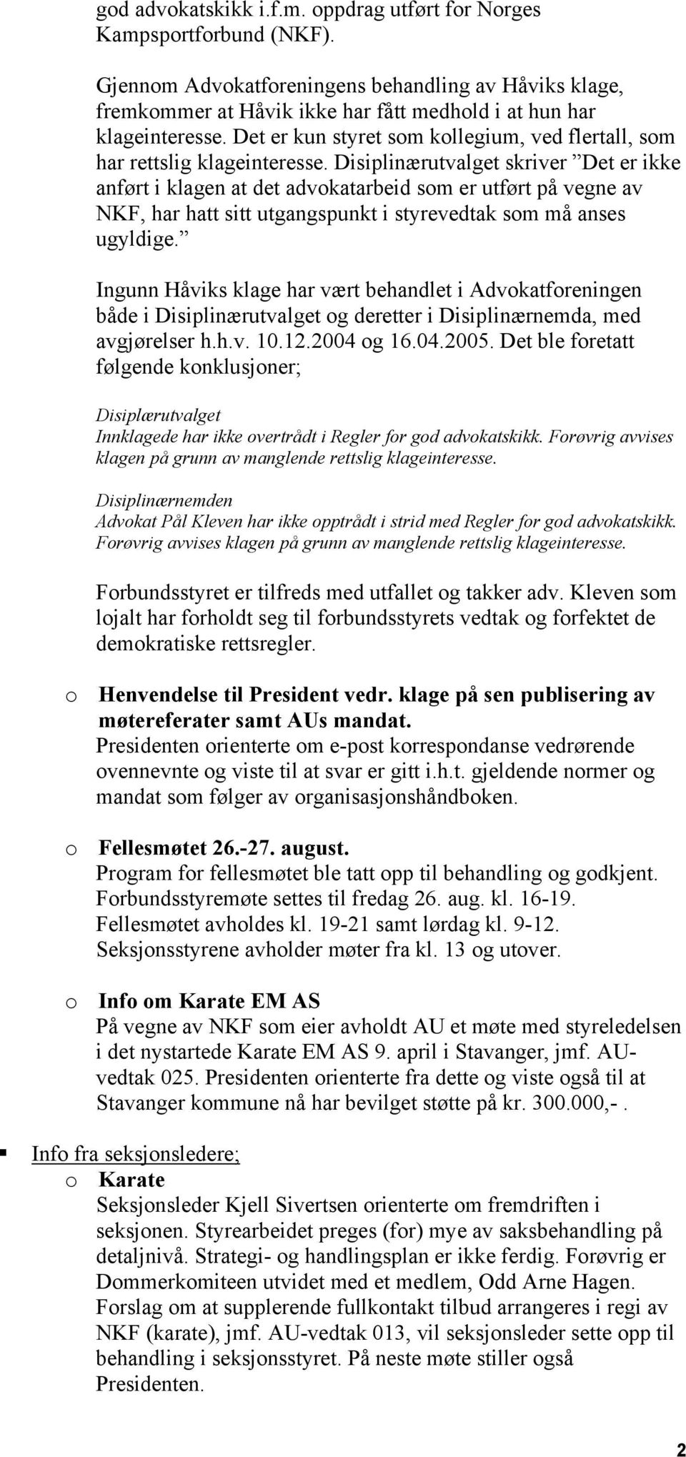 Disiplinærutvalget skriver Det er ikke anført i klagen at det advokatarbeid som er utført på vegne av NKF, har hatt sitt utgangspunkt i styrevedtak som må anses ugyldige.