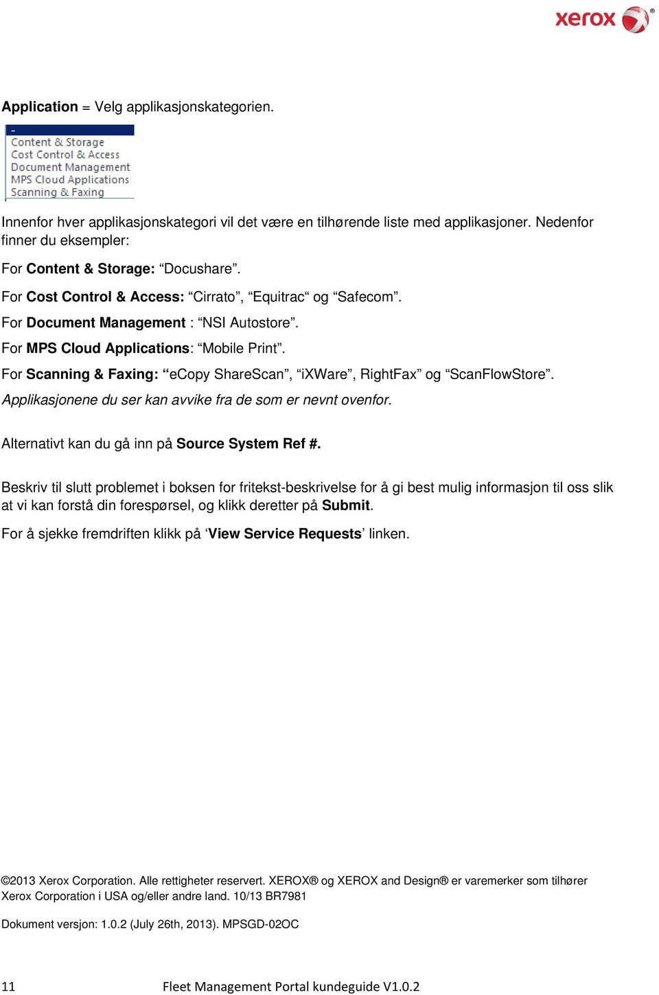 For Scanning & Faxing: ecopy ShareScan, ixware, RightFax og ScanFlowStore. Applikasjonene du ser kan avvike fra de som er nevnt ovenfor. Alternativt kan du gå inn på Source System Ref #.