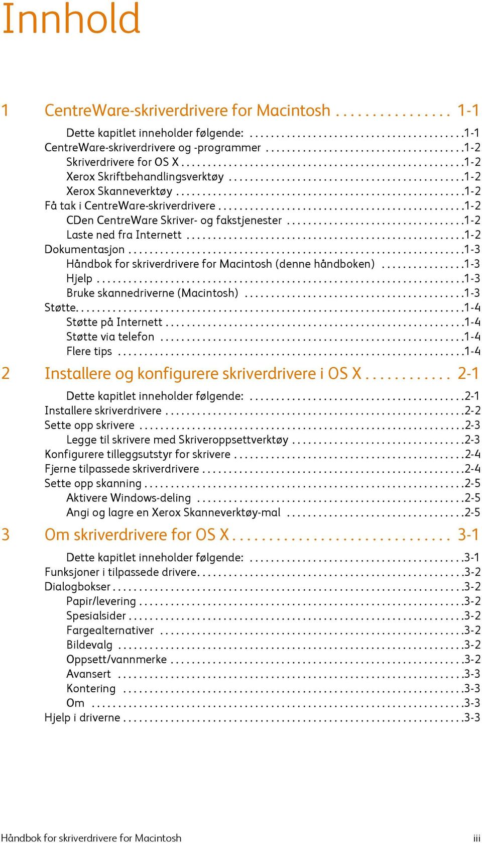 ......................................................1-2 Få tak i CentreWare-skriverdrivere...............................................1-2 CDen CentreWare Skriver- og fakstjenester.