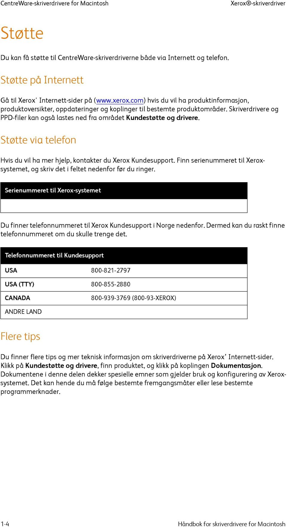 Skriverdrivere og PPD-filer kan også lastes ned fra området Kundestøtte og drivere. Støtte via telefon Hvis du vil ha mer hjelp, kontakter du Xerox Kundesupport.