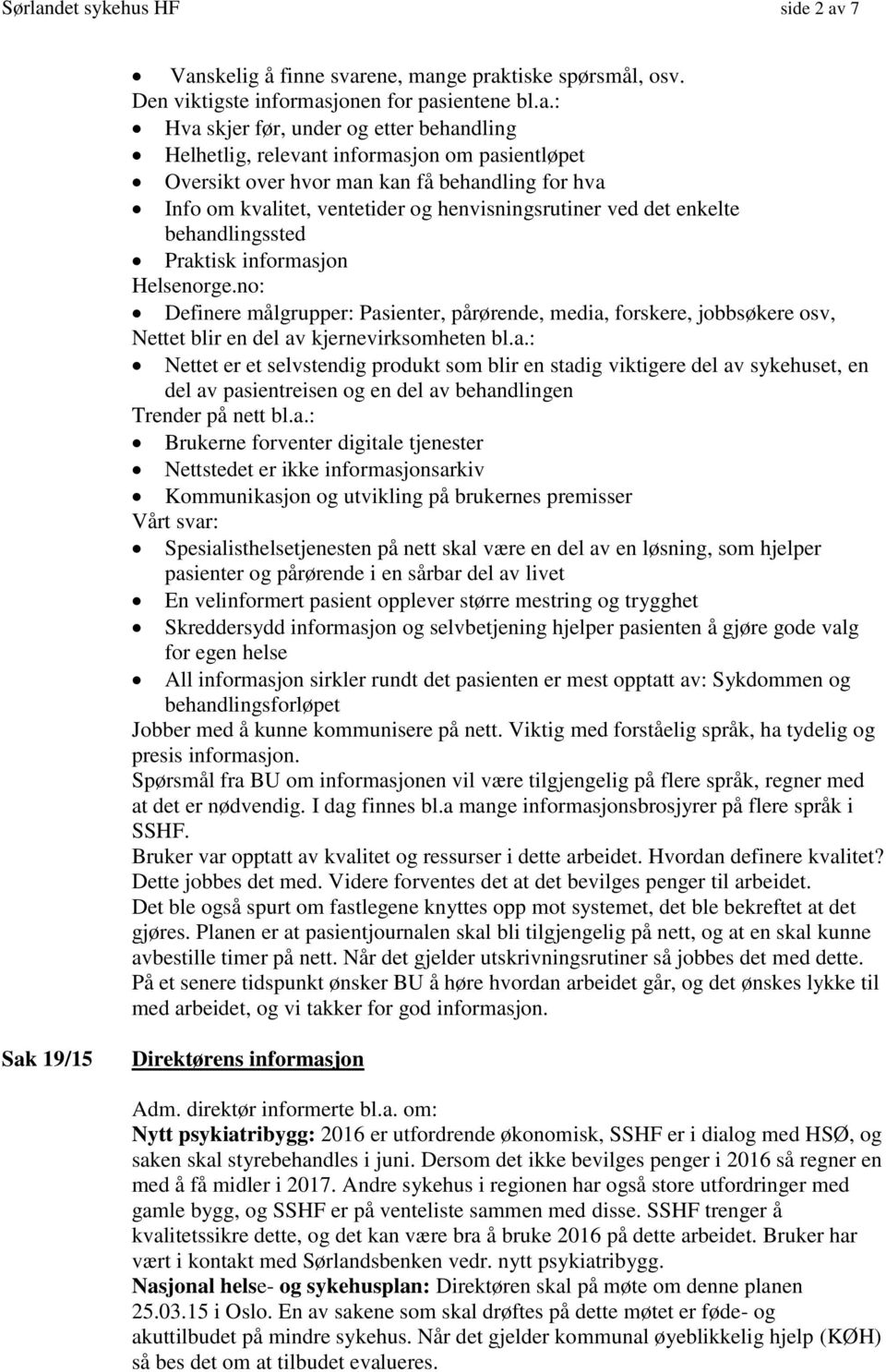 7 Vanskelig å finne svarene, mange praktiske spørsmål, osv. Den viktigste informasjonen for pasientene bl.a.: Hva skjer før, under og etter behandling Helhetlig, relevant informasjon om pasientløpet