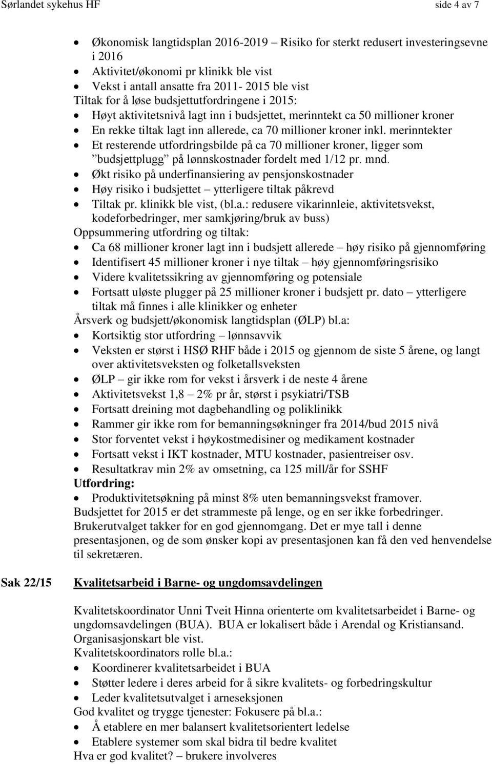 merinntekter Et resterende utfordringsbilde på ca 70 millioner kroner, ligger som budsjettplugg på lønnskostnader fordelt med 1/12 pr. mnd.