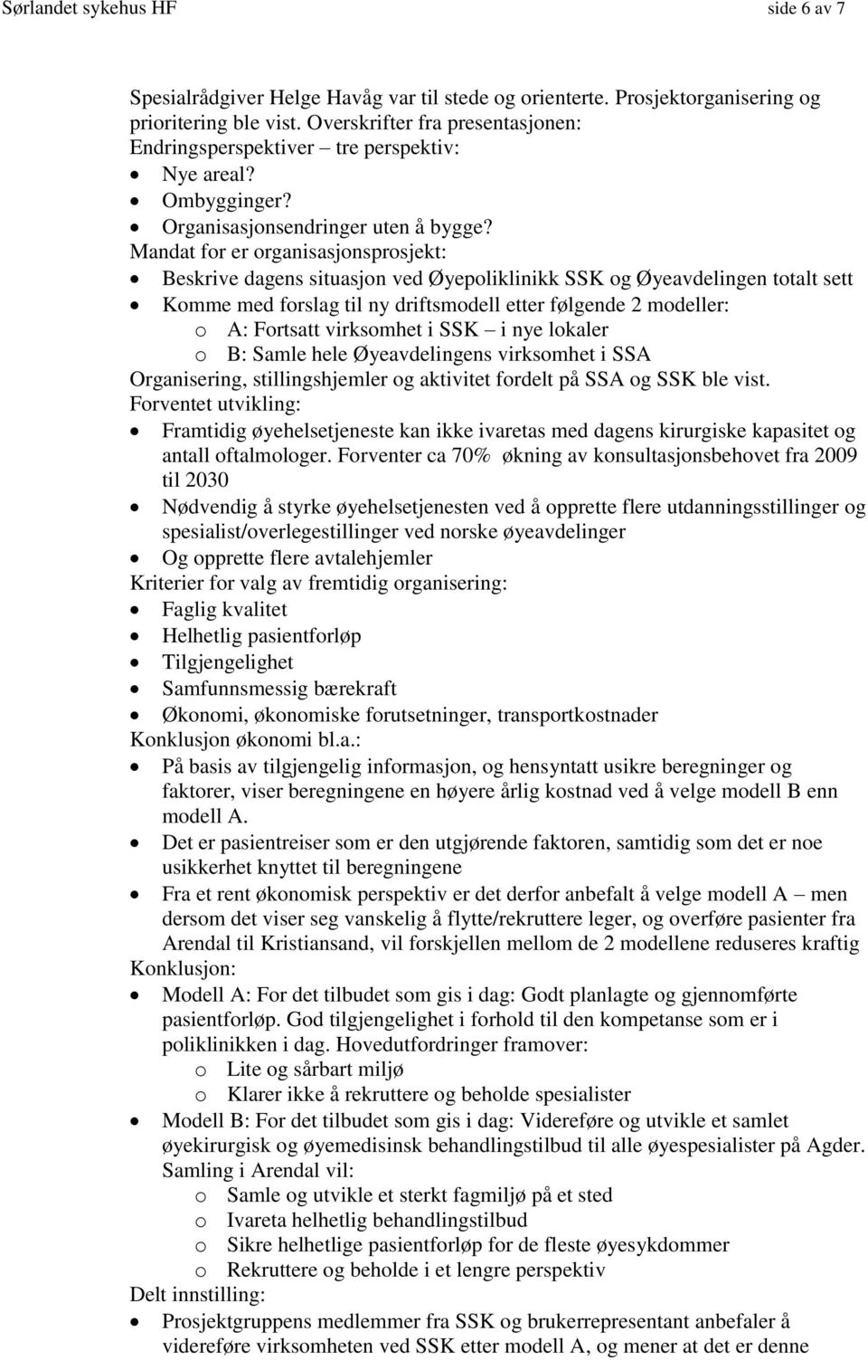 Mandat for er organisasjonsprosjekt: Beskrive dagens situasjon ved Øyepoliklinikk SSK og Øyeavdelingen totalt sett Komme med forslag til ny driftsmodell etter følgende 2 modeller: o A: Fortsatt