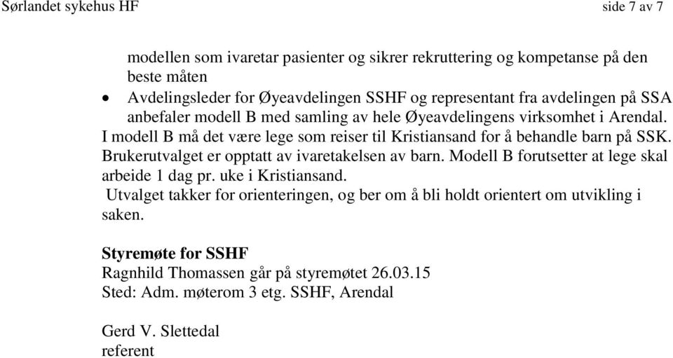 I modell B må det være lege som reiser til Kristiansand for å behandle barn på SSK. Brukerutvalget er opptatt av ivaretakelsen av barn.