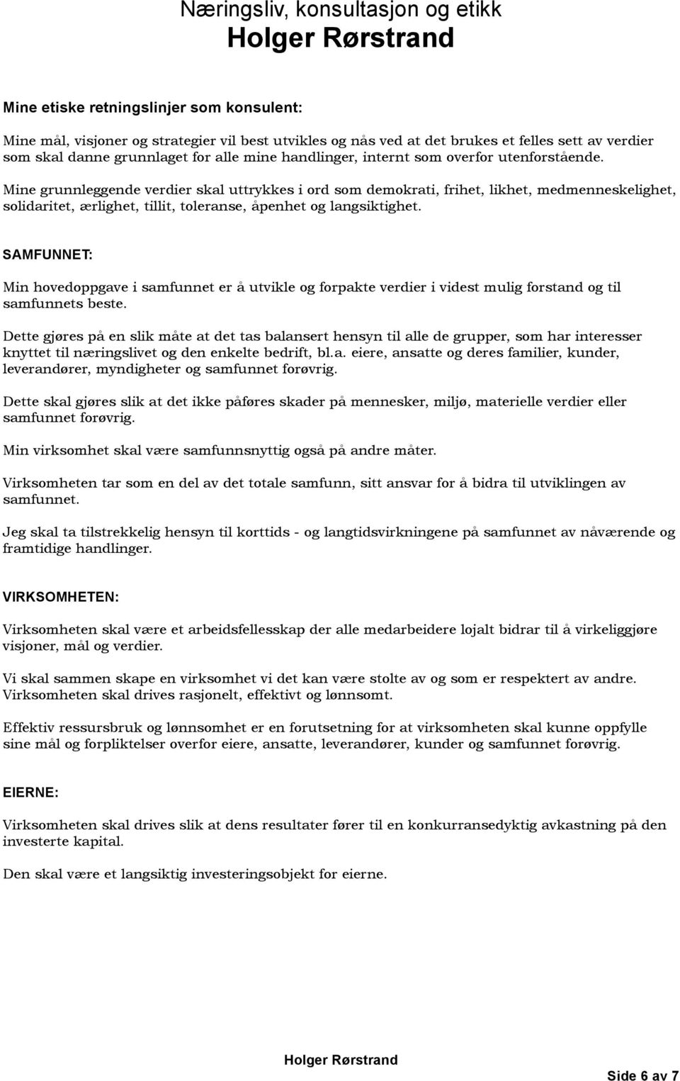 Mine grunnleggende verdier skal uttrykkes i ord som demokrati, frihet, likhet, medmenneskelighet, solidaritet, ærlighet, tillit, toleranse, åpenhet og langsiktighet.