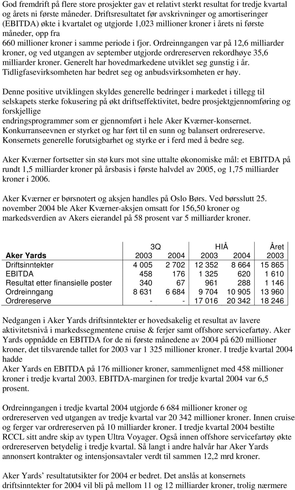 Ordreinngangen var på 12,6 milliarder kroner, og ved utgangen av september utgjorde ordrereserven rekordhøye 35,6 milliarder kroner. Generelt har hovedmarkedene utviklet seg gunstig i år.