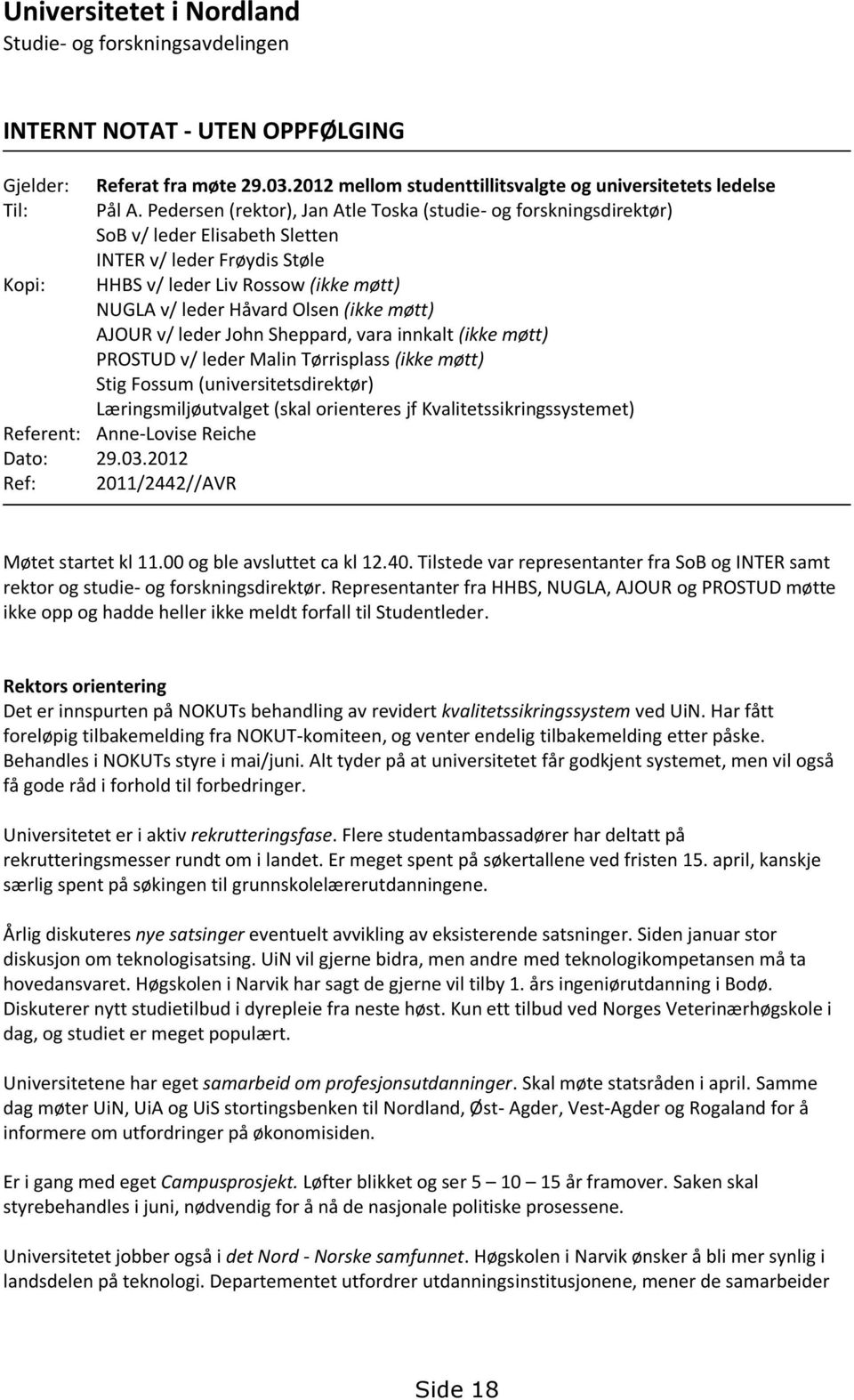 (ikke møtt) AJOUR v/ leder John Sheppard, vara innkalt (ikke møtt) PROSTUD v/ leder Malin Tørrisplass (ikke møtt) Stig Fossum (universitetsdirektør) Læringsmiljøutvalget (skal orienteres jf