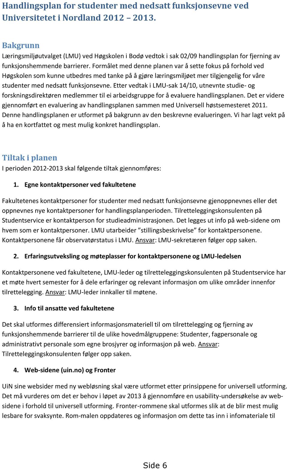 Formålet med denne planen var å sette fokus på forhold ved Høgskolen som kunne utbedres med tanke på å gjøre læringsmiljøet mer tilgjengelig for våre studenter med nedsatt funksjonsevne.