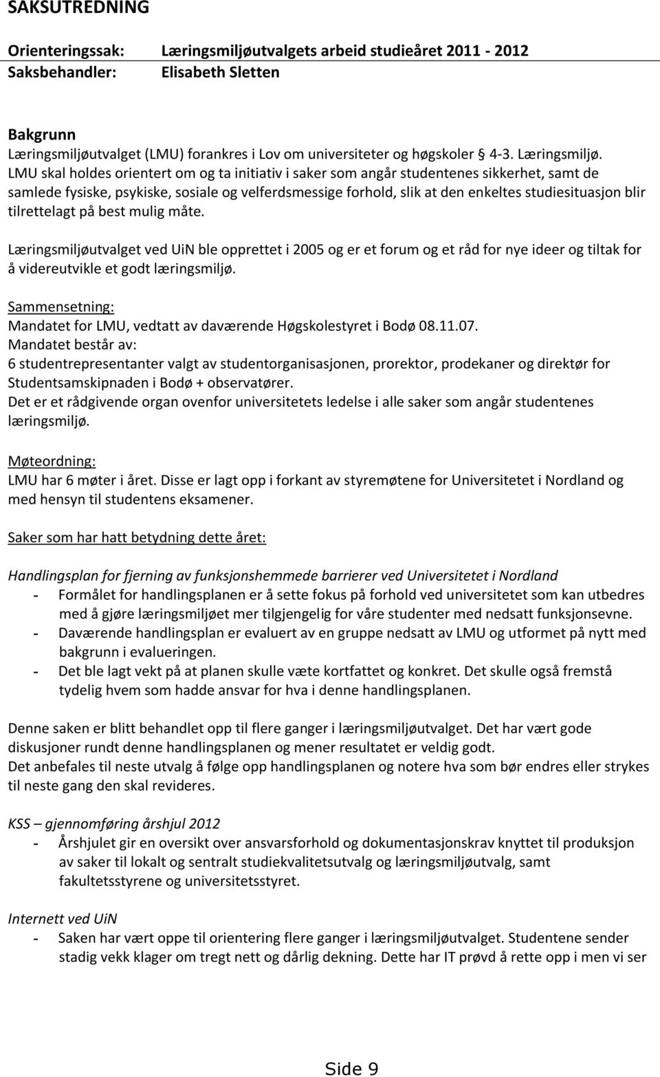 LMU skal holdes orientert om og ta initiativ i saker som angår studentenes sikkerhet, samt de samlede fysiske, psykiske, sosiale og velferdsmessige forhold, slik at den enkeltes studiesituasjon blir