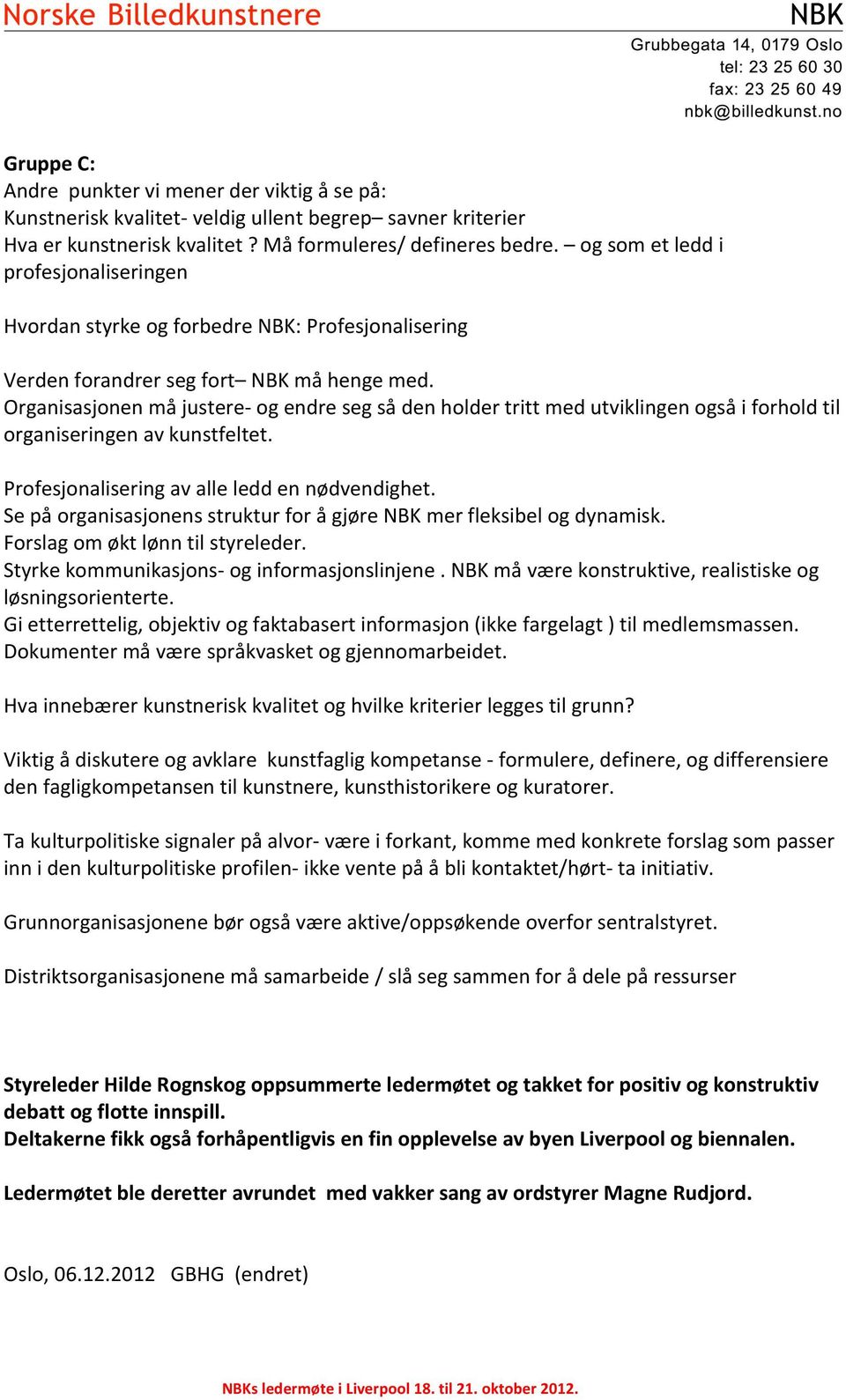 Organisasjonen må justere- og endre seg så den holder tritt med utviklingen også i forhold til organiseringen av kunstfeltet. Profesjonalisering av alle ledd en nødvendighet.