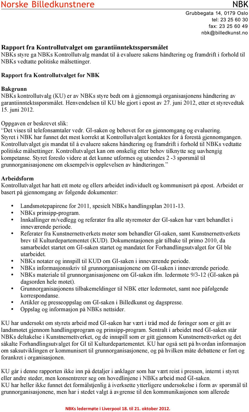 Henvendelsen til KU ble gjort i epost av 27. juni 2012, etter et styrevedtak 15. juni 2012. Oppgaven er beskrevet slik: Det vises til telefonsamtaler vedr.