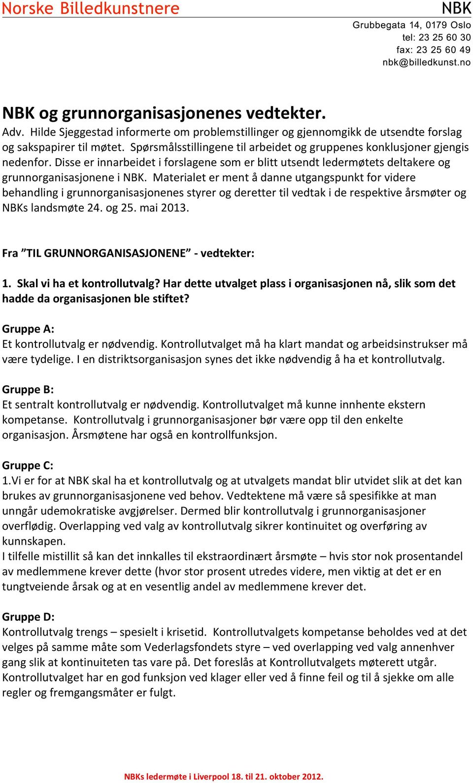 Materialet er ment å danne utgangspunkt for videre behandling i grunnorganisasjonenes styrer og deretter til vedtak i de respektive årsmøter og NBKs landsmøte 24. og 25. mai 2013.