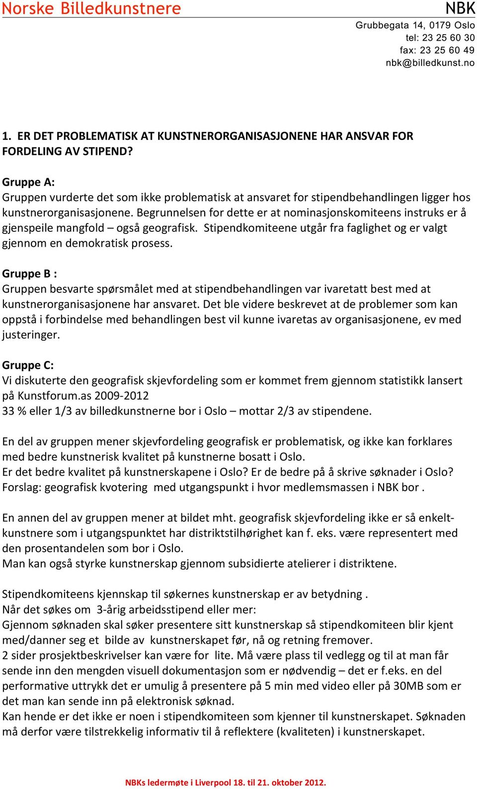 Begrunnelsen for dette er at nominasjonskomiteens instruks er å gjenspeile mangfold også geografisk. Stipendkomiteene utgår fra faglighet og er valgt gjennom en demokratisk prosess.