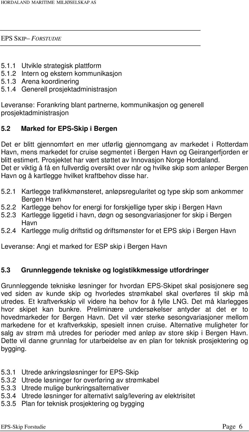 estimert. Prosjektet har vært støttet av Innovasjon Norge Hordaland.