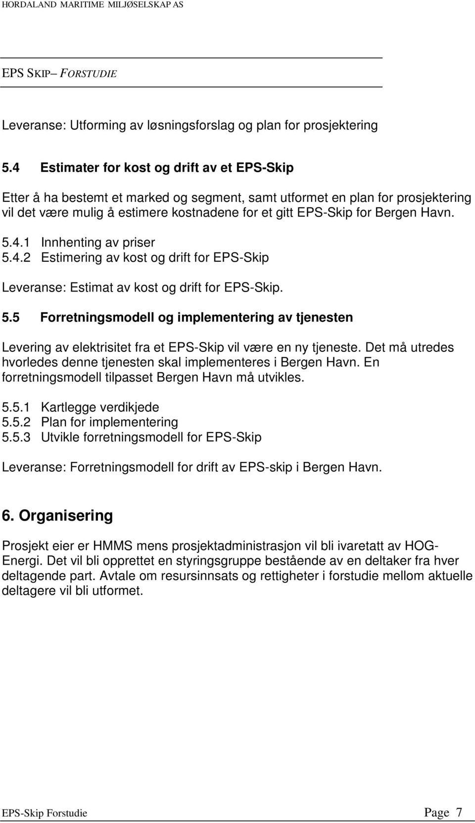 Havn. 5.4.1 Innhenting av priser 5.4.2 Estimering av kost og drift for EPS-Skip Leveranse: Estimat av kost og drift for EPS-Skip. 5.5 Forretningsmodell og implementering av tjenesten Levering av elektrisitet fra et EPS-Skip vil være en ny tjeneste.