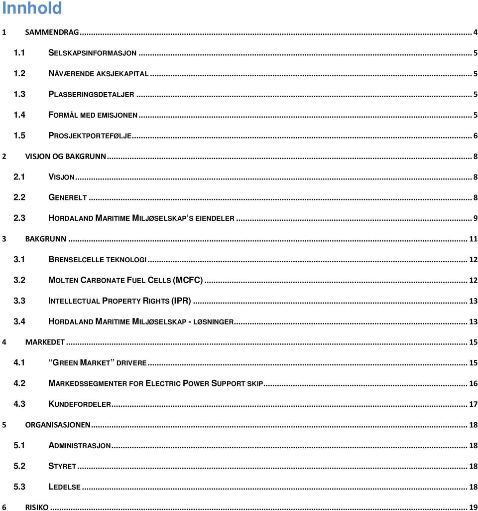 2 MOLTEN CARBONATE FUEL CELLS (MCFC)... 12 3.3 INTELLECTUAL PROPERTY RIGHTS (IPR)... 13 3.4 HORDALAND MARITIME MILJØSELSKAP - LØSNINGER... 13 4 MARKEDET... 15 4.