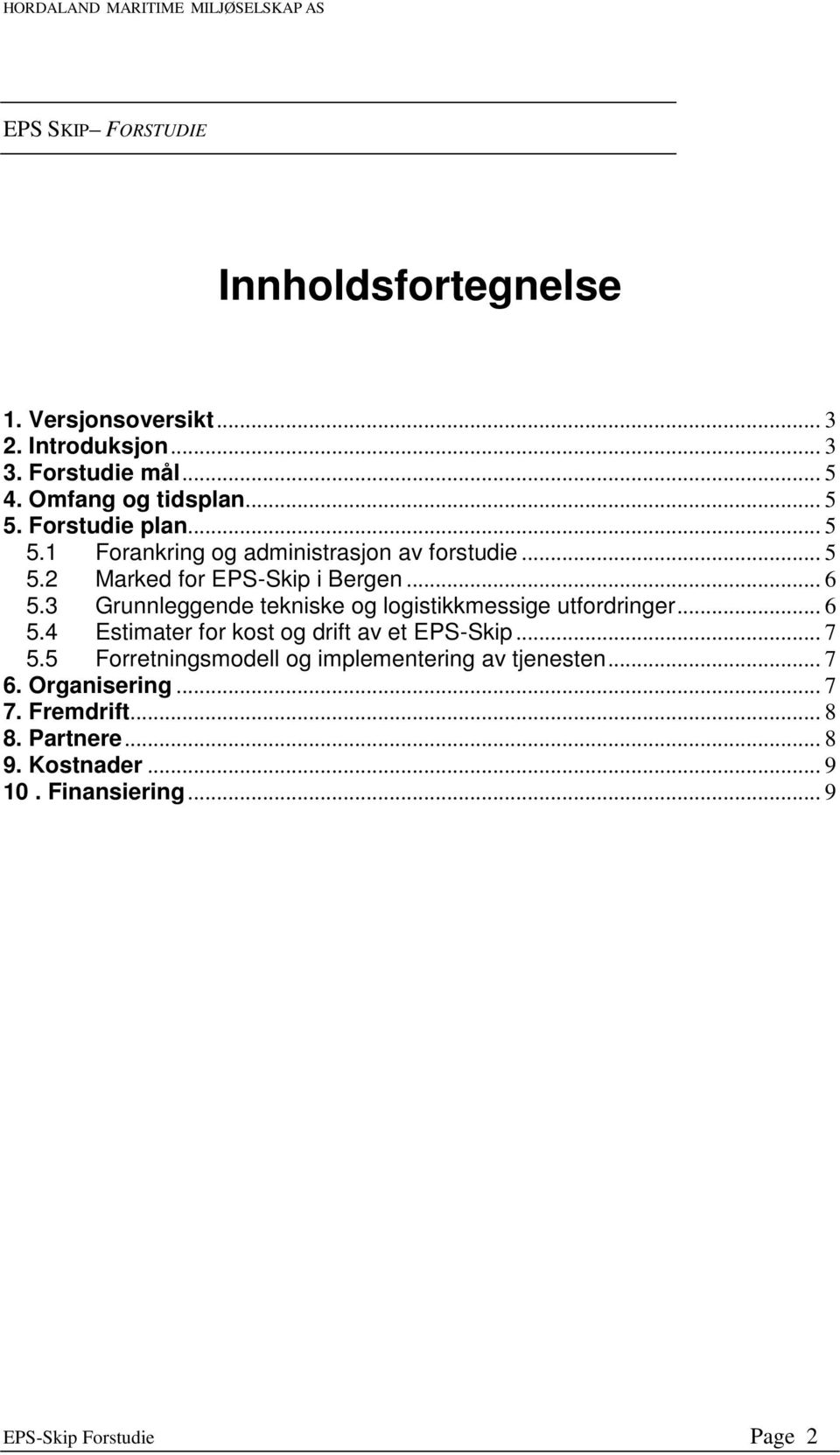 3 Grunnleggende tekniske og logistikkmessige utfordringer... 6 5.4 Estimater for kost og drift av et EPS-Skip... 7 5.