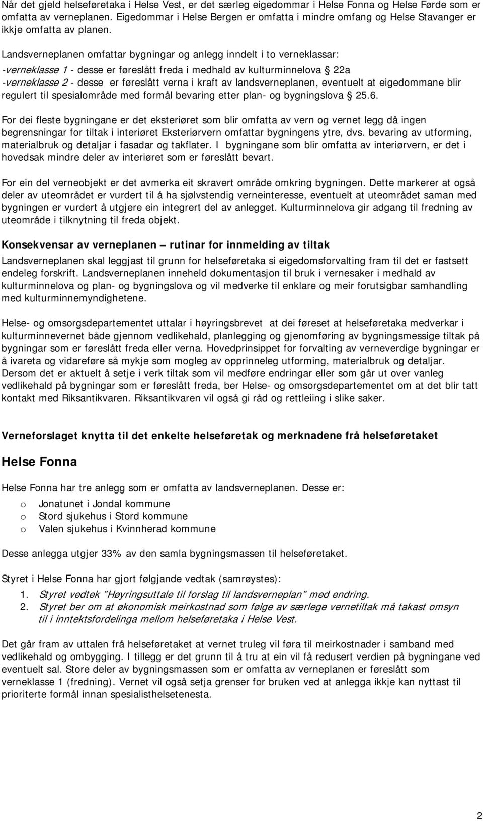 Landsverneplanen omfattar bygningar og anlegg inndelt i to verneklassar: -verneklasse 1 - desse er føreslått freda i medhald av kulturminnelova 22a -verneklasse 2 - desse er føreslått verna i kraft