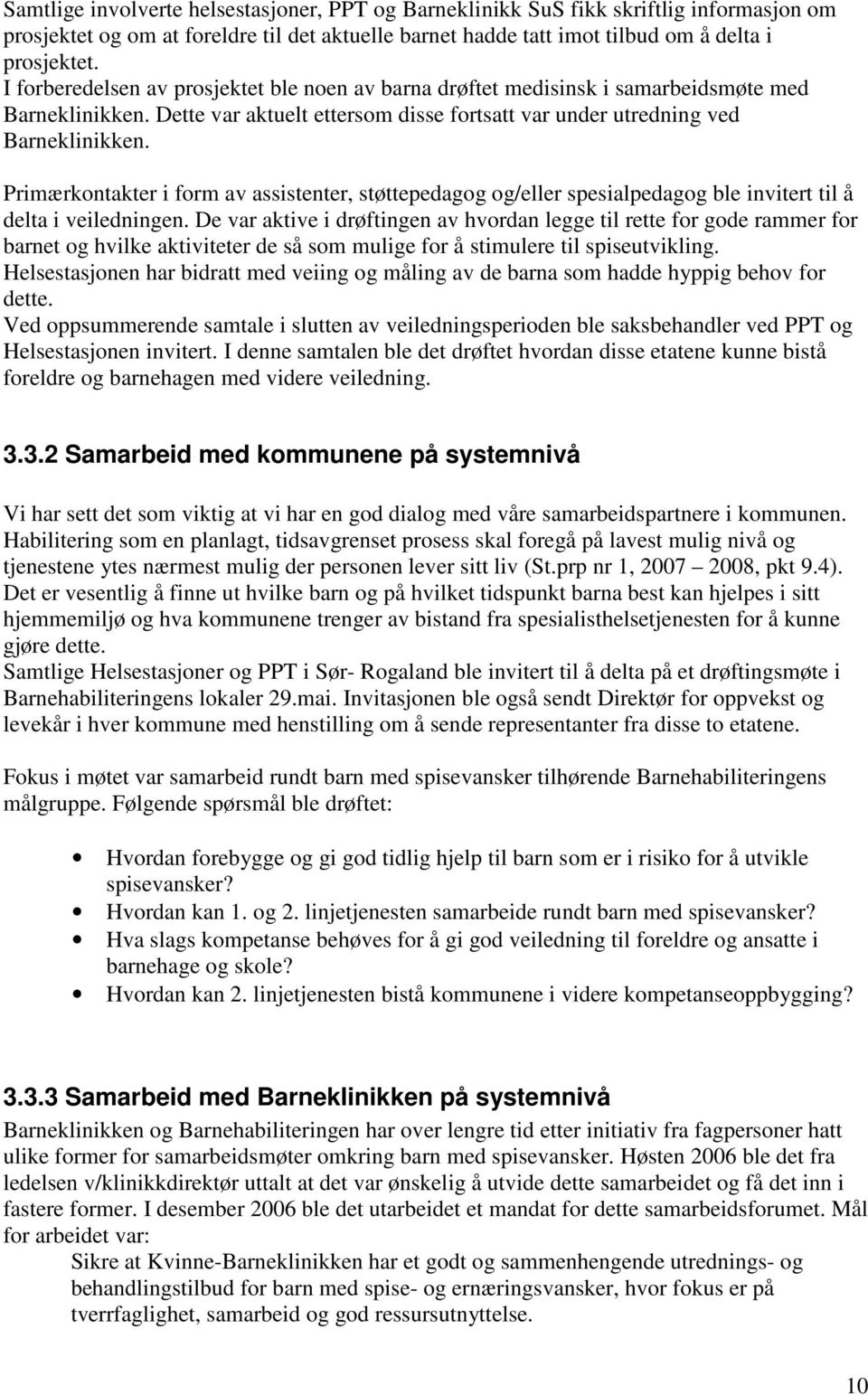 Primærkontakter i form av assistenter, støttepedagog og/eller spesialpedagog ble invitert til å delta i veiledningen.