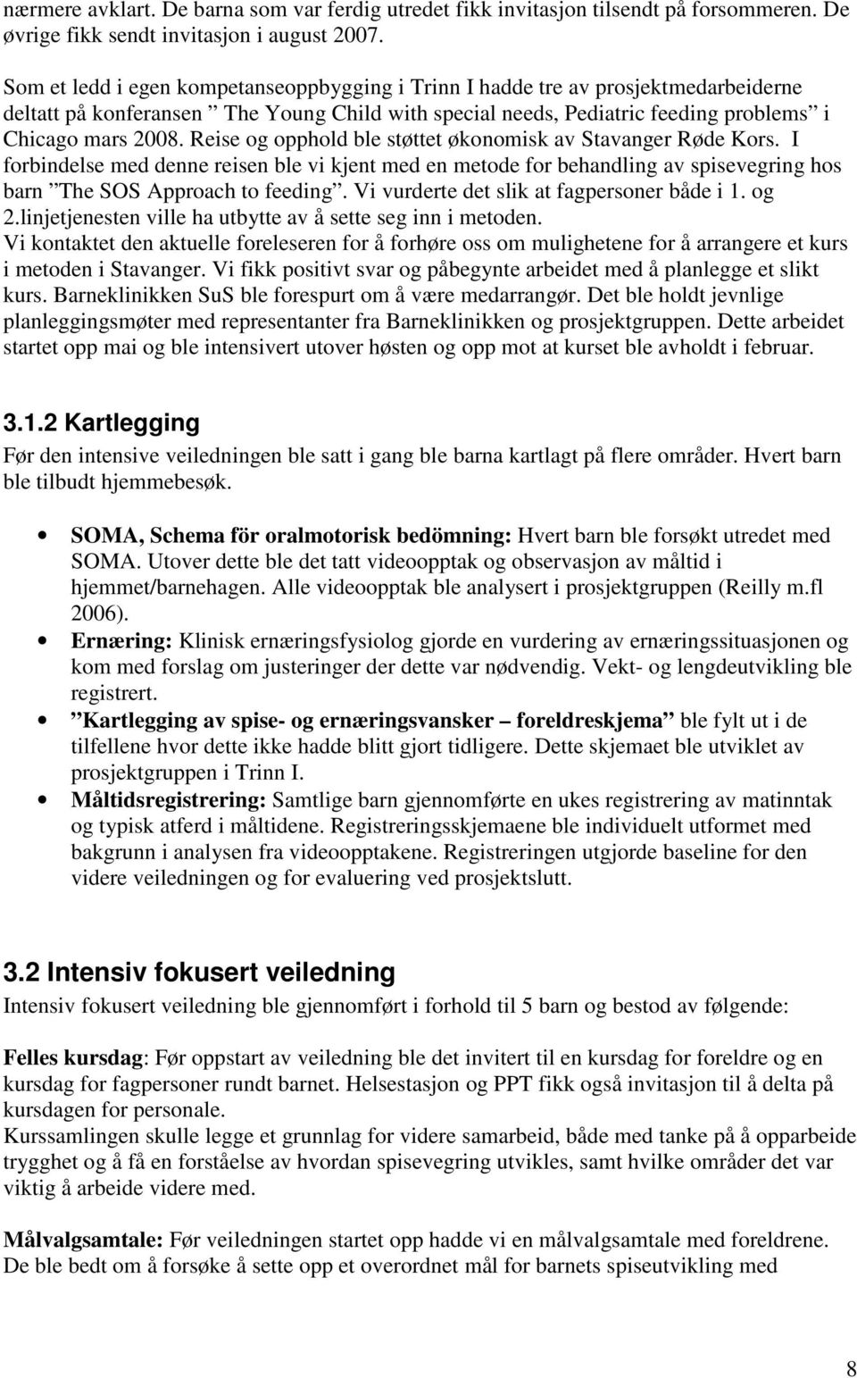 Reise og opphold ble støttet økonomisk av Stavanger Røde Kors. I forbindelse med denne reisen ble vi kjent med en metode for behandling av spisevegring hos barn The SOS Approach to feeding.