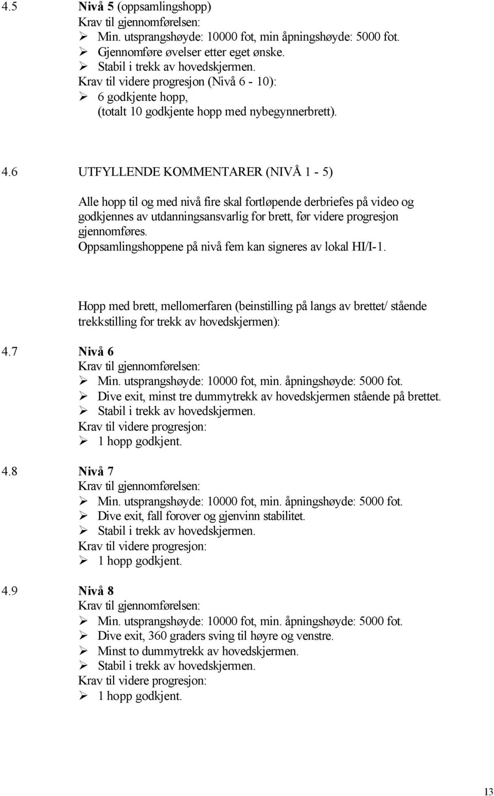 6 UTFYLLENDE KOMMENTARER (NIVÅ 1-5) Alle hopp til og med nivå fire skal fortløpende derbriefes på video og godkjennes av utdanningsansvarlig for brett, før videre progresjon gjennomføres.