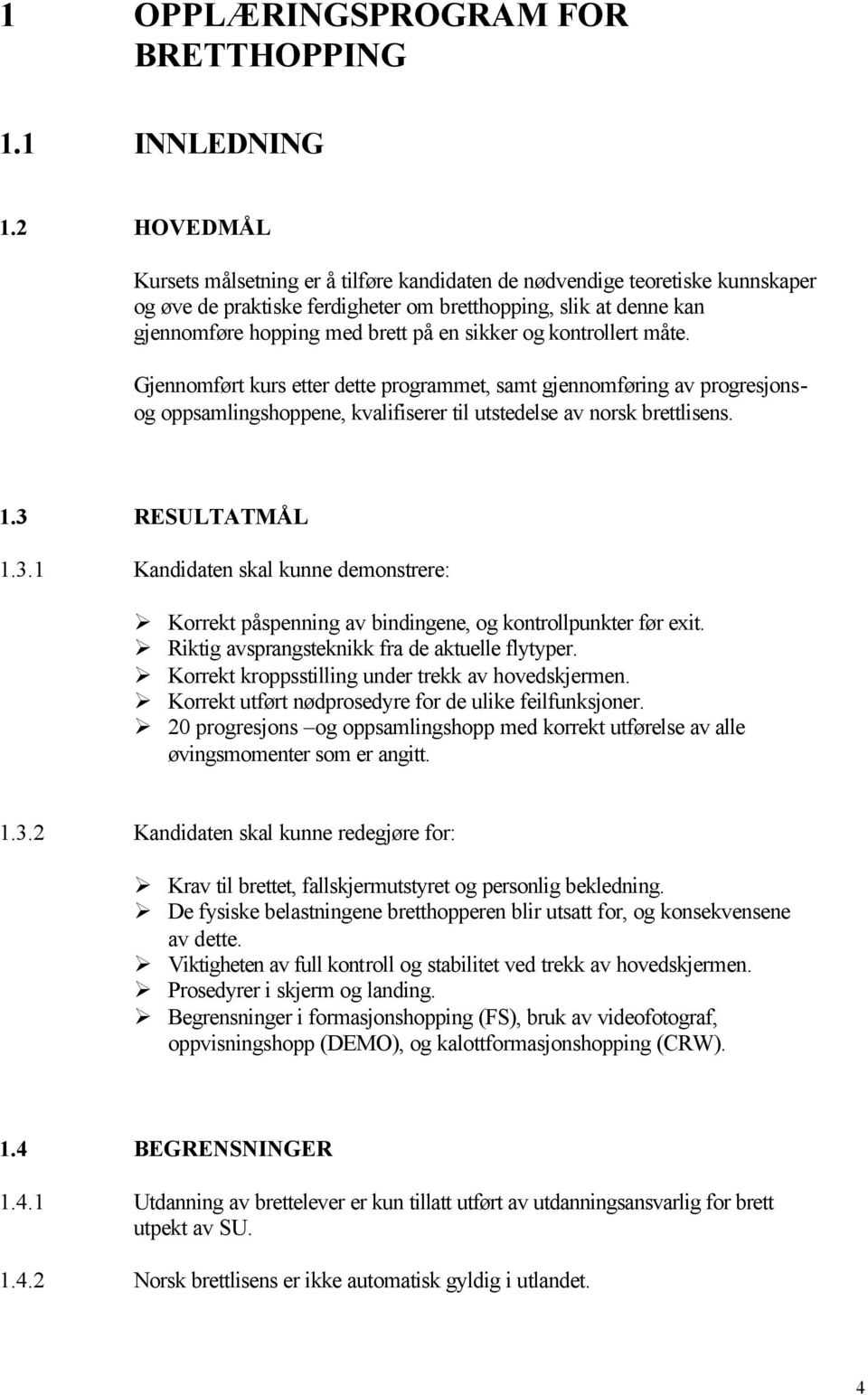 og kontrollert måte. Gjennomført kurs etter dette programmet, samt gjennomføring av progresjonsog oppsamlingshoppene, kvalifiserer til utstedelse av norsk brettlisens. 1.3 