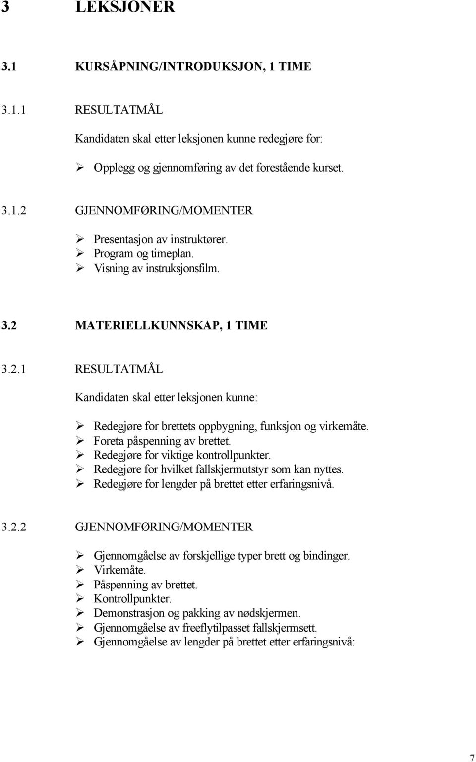 Foreta påspenning av brettet. Redegjøre for viktige kontrollpunkter. Redegjøre for hvilket fallskjermutstyr som kan nyttes. Redegjøre for lengder på brettet etter erfaringsnivå. 3.2.