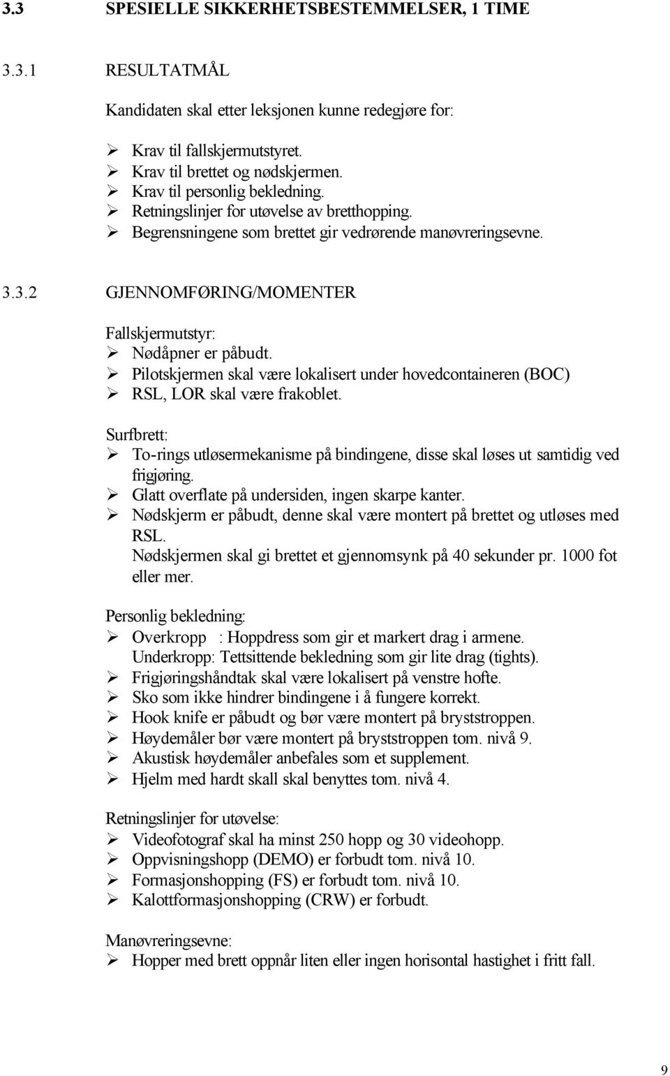 Pilotskjermen skal være lokalisert under hovedcontaineren (BOC) RSL, LOR skal være frakoblet. Surfbrett: To-rings utløsermekanisme på bindingene, disse skal løses ut samtidig ved frigjøring.