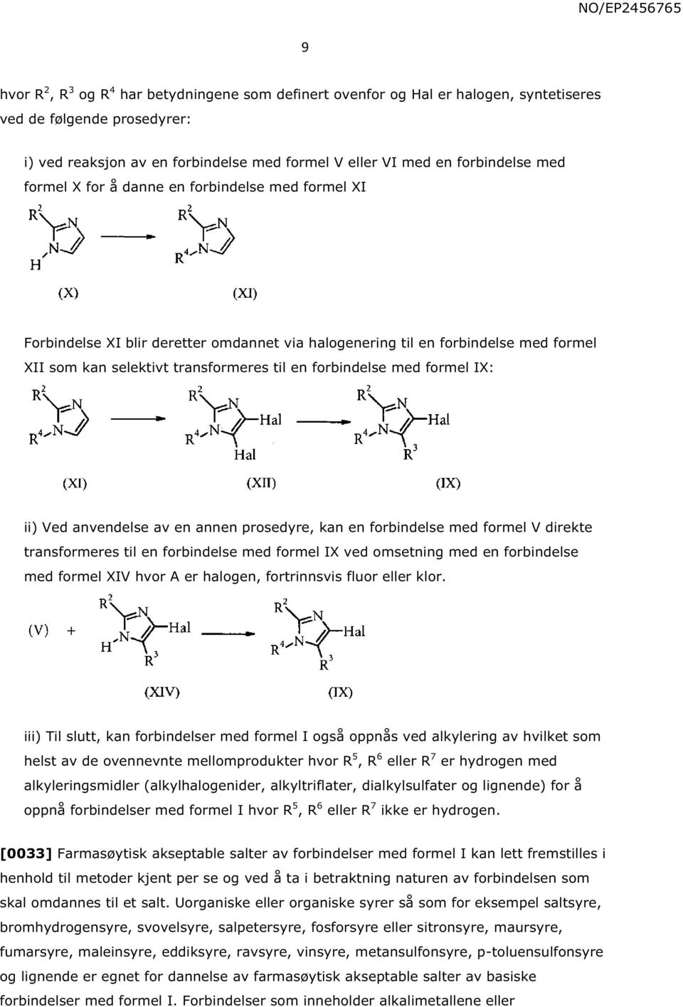 formel IX: ii) Ved anvendelse av en annen prosedyre, kan en forbindelse med formel V direkte transformeres til en forbindelse med formel IX ved omsetning med en forbindelse med formel XIV hvor A er
