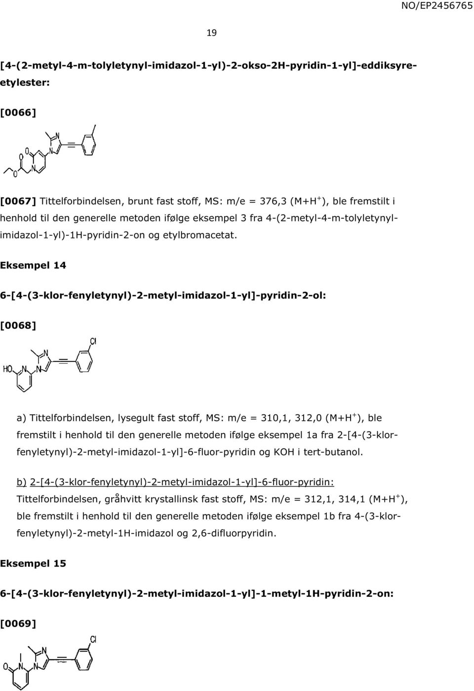 Eksempel 14 6-[4-(3-klor-fenyletynyl)-2-metyl-imidazol-1-yl]-pyridin-2-ol: [0068] a) Tittelforbindelsen, lysegult fast stoff, MS: m/e = 310,1, 312,0 (M+H + ), ble fremstilt i henhold til den