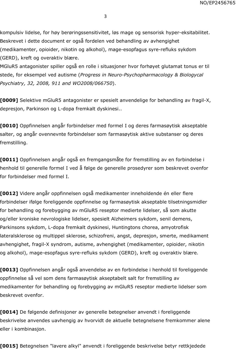 MGluR5 antagonister spiller også en rolle i situasjoner hvor forhøyet glutamat tonus er til stede, for eksempel ved autisme (Progress in Neuro-Psychopharmacology & Biologycal Psychiatry, 32, 2008,