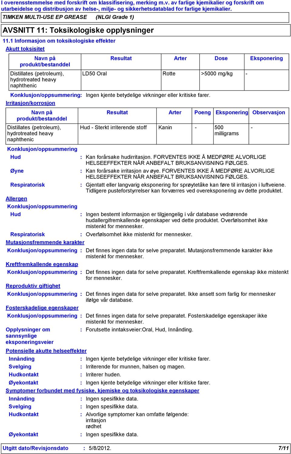 Konklusjon/oppsummering Irritasjon/korrosjon Navn på produkt/bestanddel Resultat Arter Poeng Eksponering Observasjon Distillates (petroleum), hydrotreated heavy naphthenic Hud Sterkt irriterende