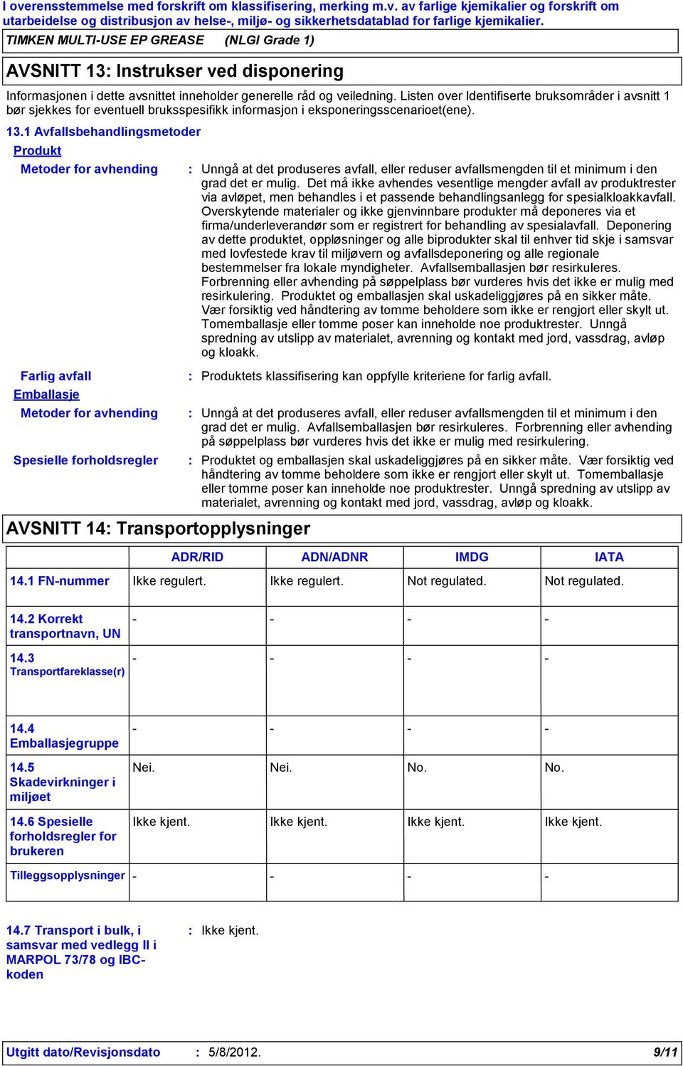 Listen over Identifiserte bruksområder i avsnitt 1 bør sjekkes for eventuell bruksspesifikk informasjon i eksponeringsscenarioet(ene). 13.