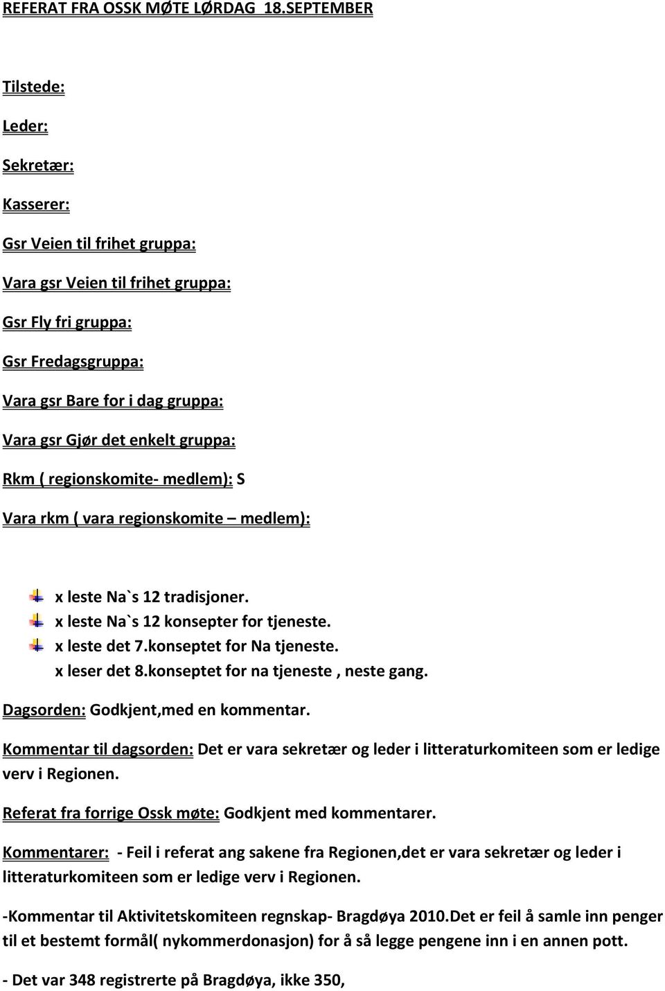 enkelt gruppa: Rkm ( regionskomite medlem): S Vara rkm ( vara regionskomite medlem): x leste Na`s 12 tradisjoner. x leste Na`s 12 konsepter for tjeneste. x leste det 7.konseptet for Na tjeneste.