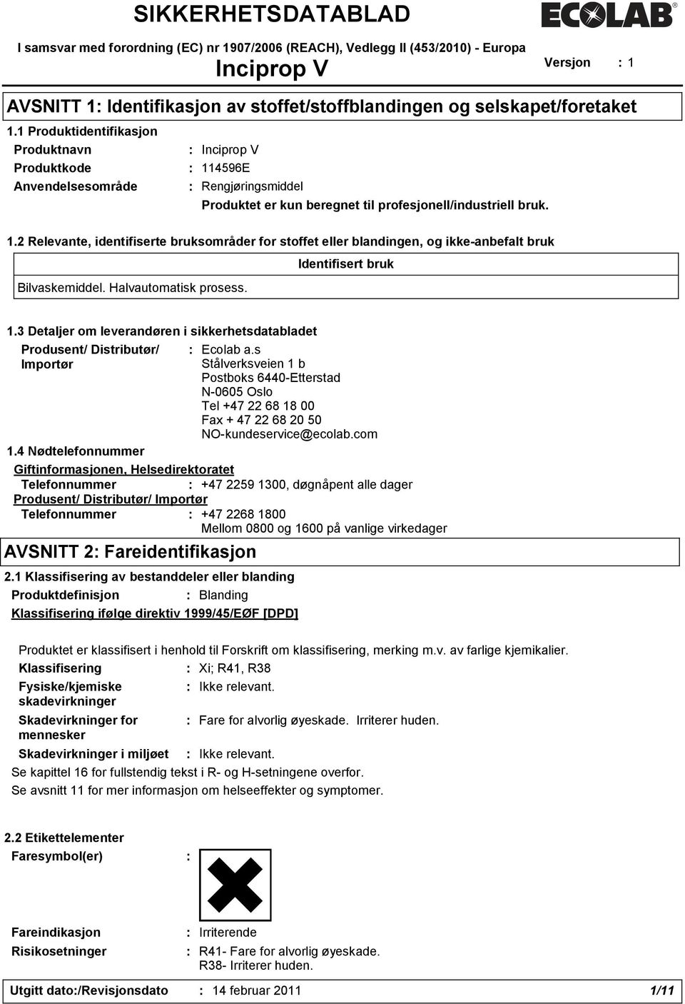 Halvautomatisk prosess. Identifisert bruk 1.3 Detaljer om leverandøren i sikkerhetsdatabladet Produsent/ Distributør/ Importør 1.4 Nødtelefonnummer : Ecolab a.