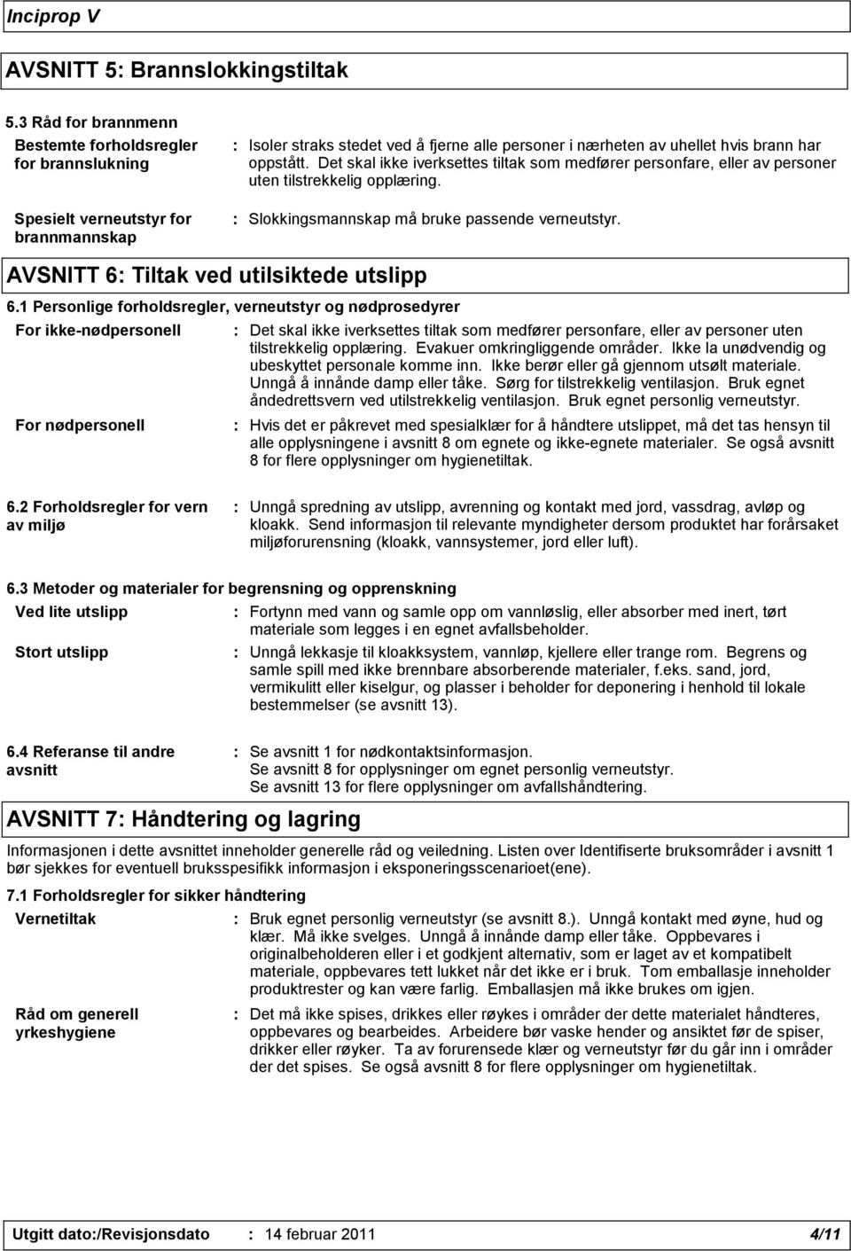 Det skal ikke iverksettes tiltak som medfører personfare, eller av personer uten tilstrekkelig opplæring. : Slokkingsmannskap må bruke passende verneutstyr.