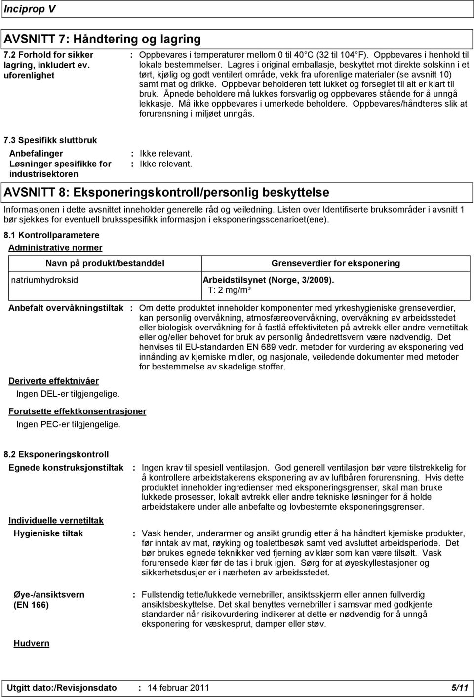 Oppbevar beholderen tett lukket og forseglet til alt er klart til bruk. Åpnede beholdere må lukkes forsvarlig og oppbevares stående for å unngå lekkasje. Må ikke oppbevares i umerkede beholdere.