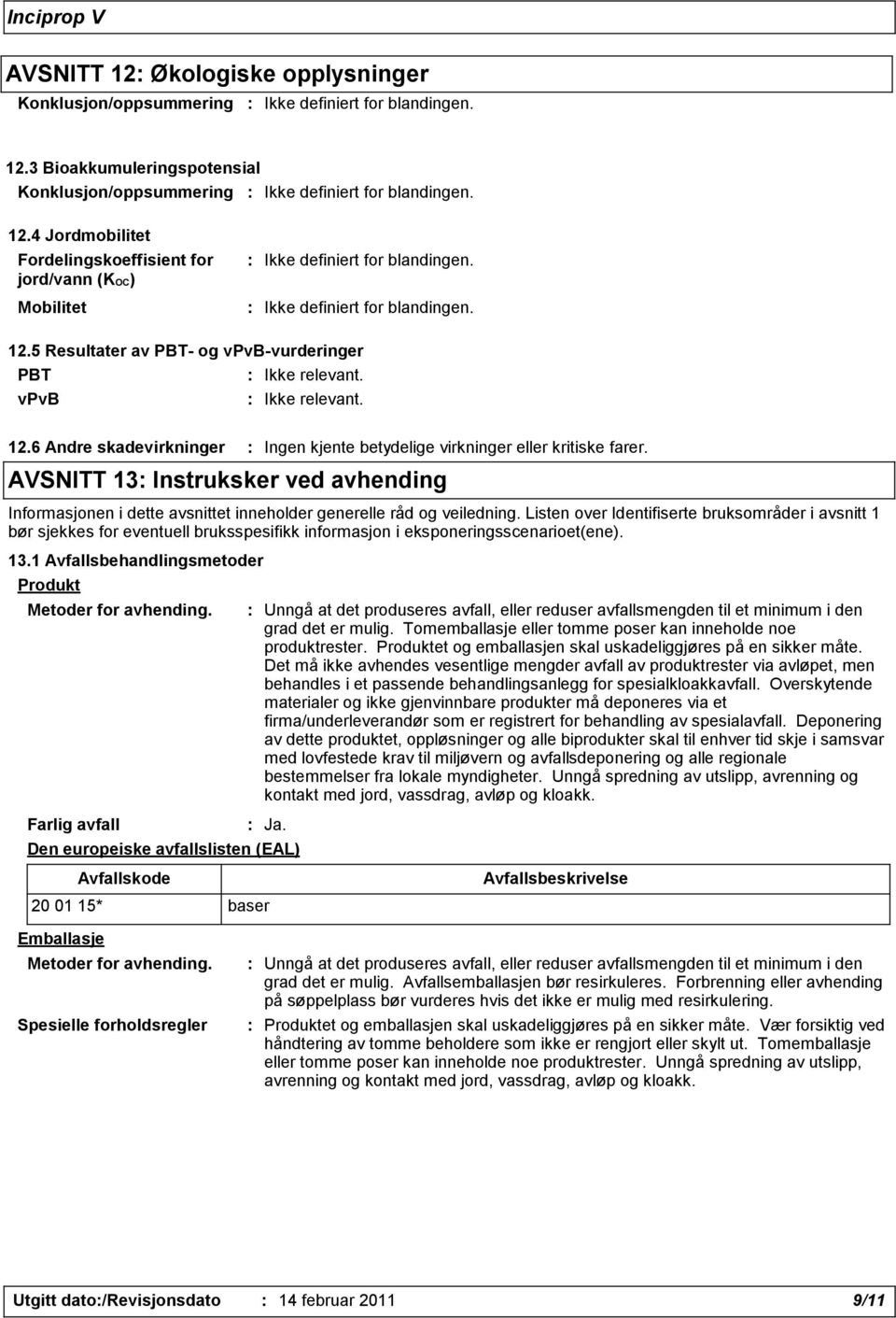 Listen over Identifiserte bruksområder i avsnitt 1 bør sjekkes for eventuell bruksspesifikk informasjon i eksponeringsscenarioet(ene). 13.1 Avfallsbehandlingsmetoder Produkt Metoder for avhending.