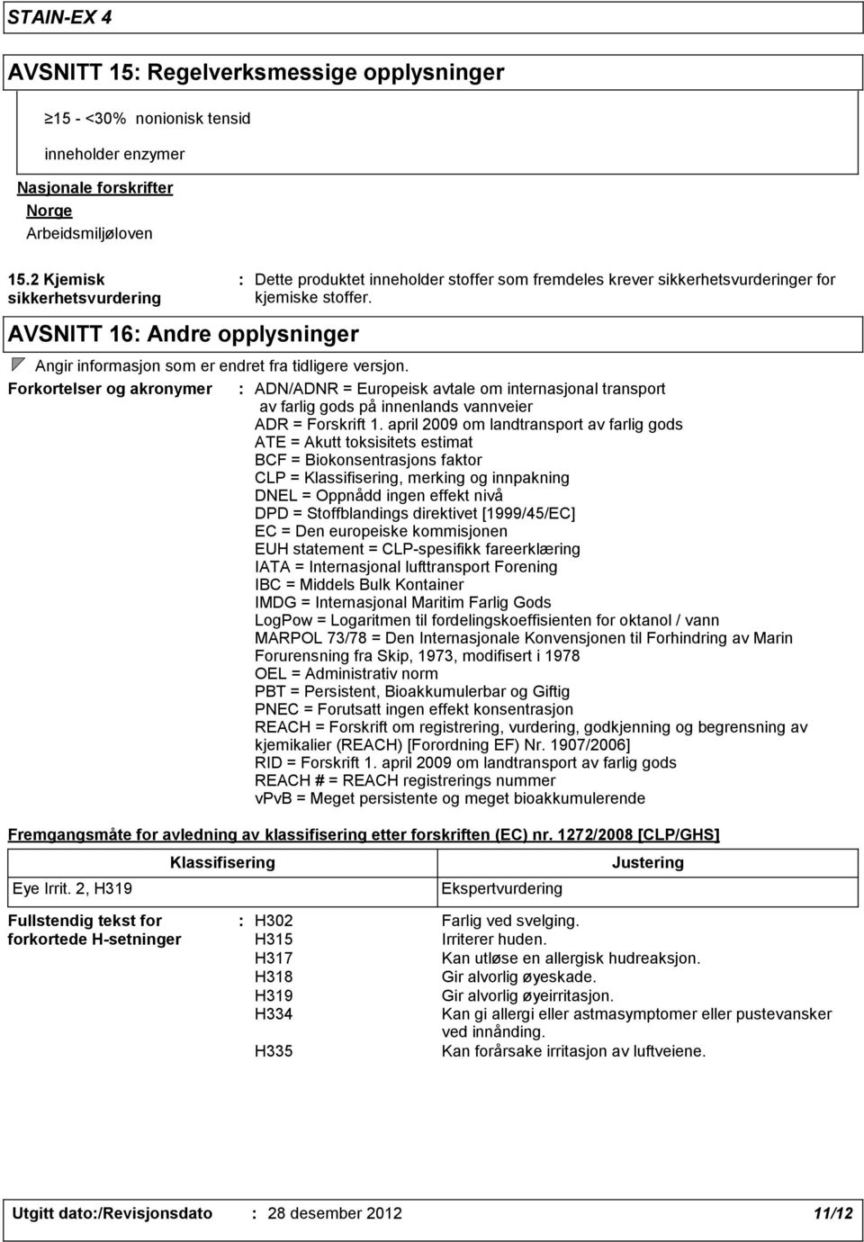 Angir informasjon som er endret fra tidligere versjon. Forkortelser og akronymer ADN/ADNR = Europeisk avtale om internasjonal transport av farlig gods på innenlands vannveier ADR = Forskrift 1.